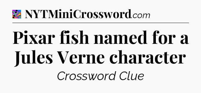 Pixar fish named for a Jules Verne character Crossword Clue