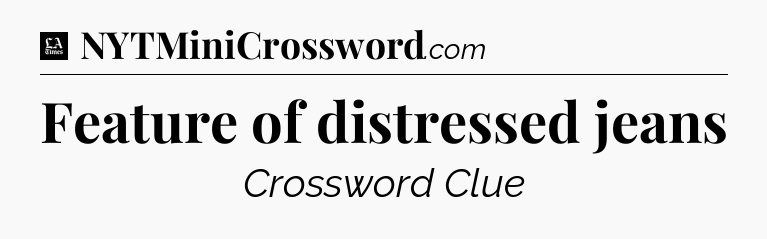 Feature of distressed jeans - LA Times Crossword