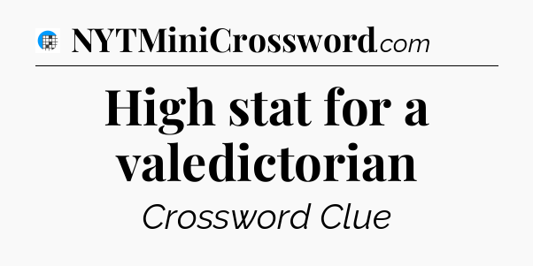 High stat for a valedictorian Crossword Clue