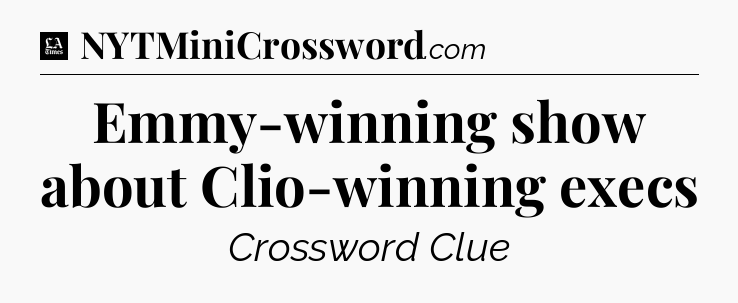 Emmy-winning show about Clio-winning execs - LA Times Crossword