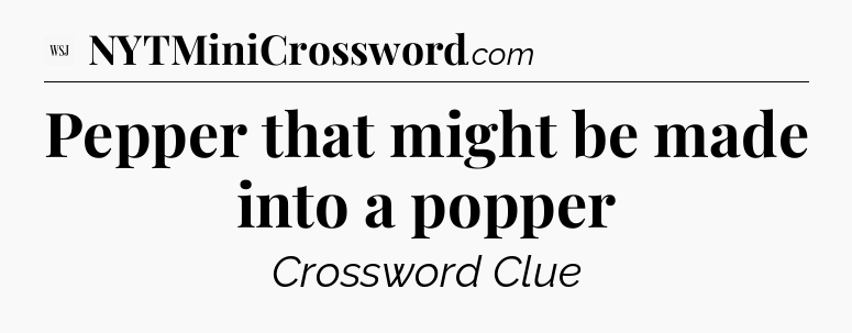 Pepper that might be made into a popper - WSJ Crossword