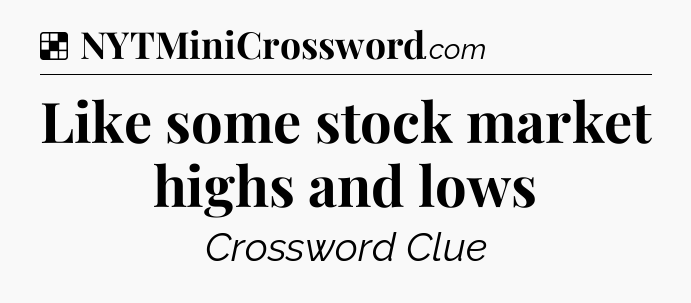 Solution: Like some stock market highs and lows - NYT Crossword