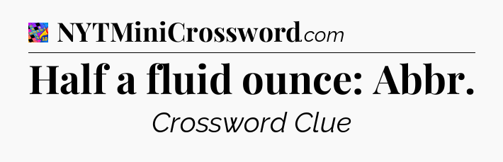 Half a fluid ounce: Abbr Crossword Clue