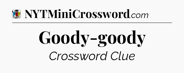Goody-goody Crossword Clue