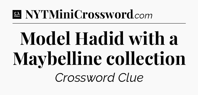 Model Hadid with a Maybelline collection - LA Times Crossword
