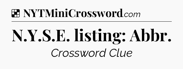 Solution: N.Y.S.E. listing: Abbr - NYT Crossword