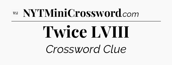 Twice LVIII - WSJ Crossword