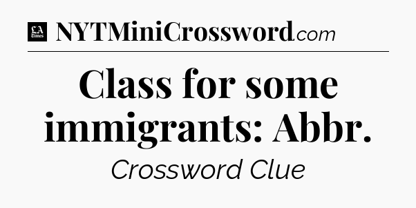 Class for some immigrants: Abbr - LA Times Crossword