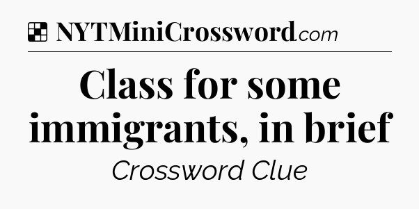 Solution: Class for some immigrants, in brief - NYT Crossword
