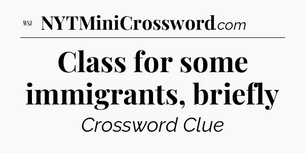 Class for some immigrants, briefly - WSJ Crossword