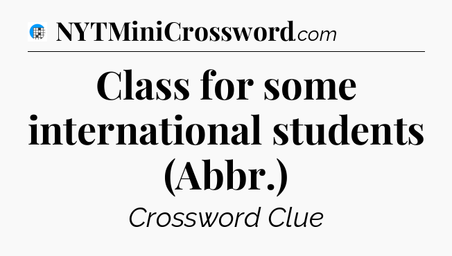 Class for some international students (Abbr.) Crossword Clue