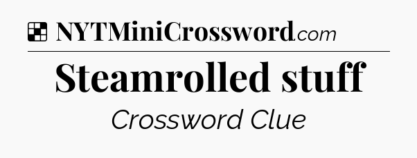 Solution: Steamrolled stuff - NYT Crossword