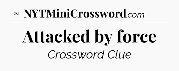 Attacked by force - WSJ Crossword