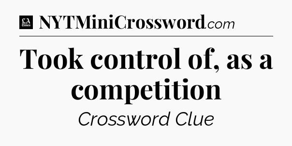 Took control of, as a competition - LA Times Crossword