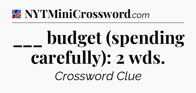 ___ budget (spending carefully): 2 wds Crossword Clue
