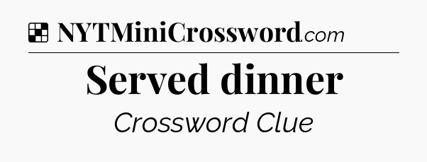 Solution: Served dinner - NYT Crossword