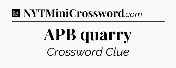 APB quarry - LA Times Crossword