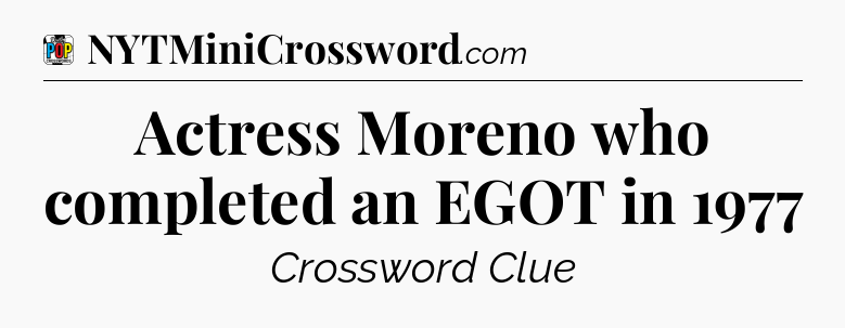 Actress Moreno who completed an EGOT in 1977 Crossword Clue