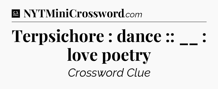 Terpsichore : dance :: __ : love poetry - LA Times Crossword