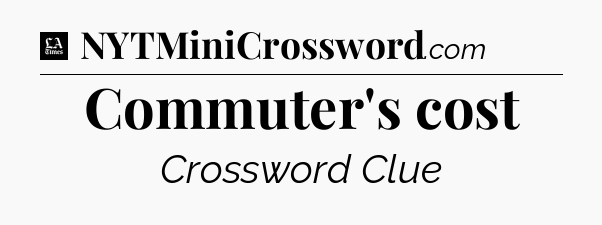 Commuter's cost - LA Times Crossword