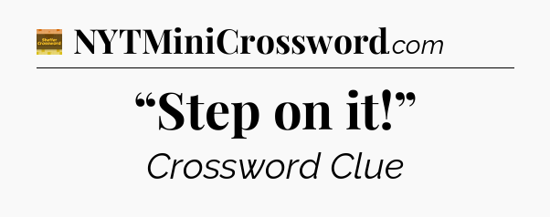 “Step on it!” crossword clue Eugene Sheffer