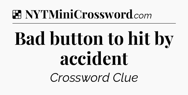Solution: Bad button to hit by accident - NYT Crossword