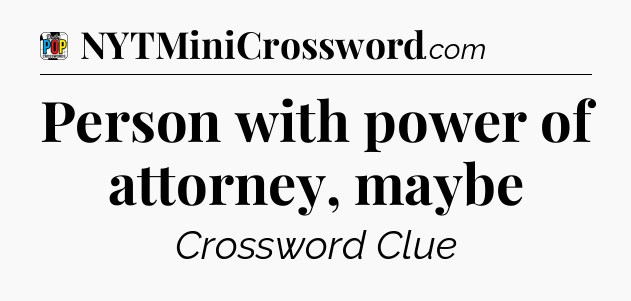 Person with power of attorney, maybe Crossword Clue