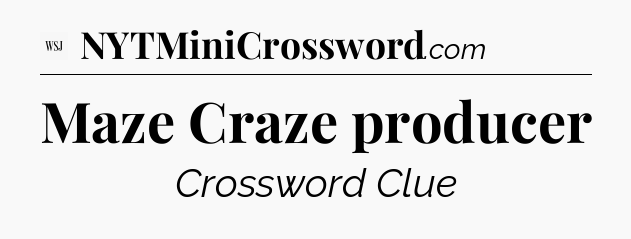 Maze Craze producer - WSJ Crossword