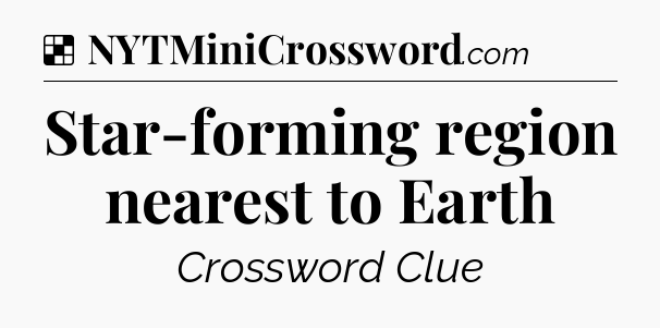 Solution: Star-forming region nearest to Earth - NYT Crossword