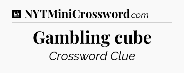 Gambling cube - LA Times Crossword