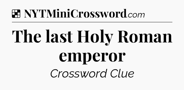 Solution: The last Holy Roman emperor - NYT Crossword