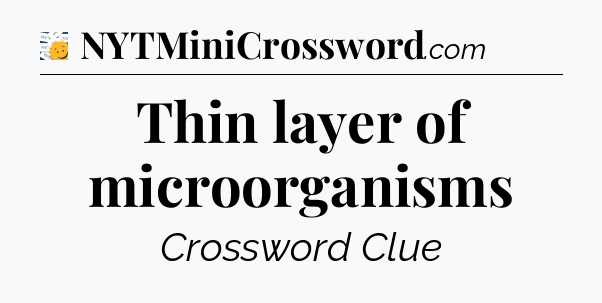 Thin layer of microorganisms - 7 Little Words