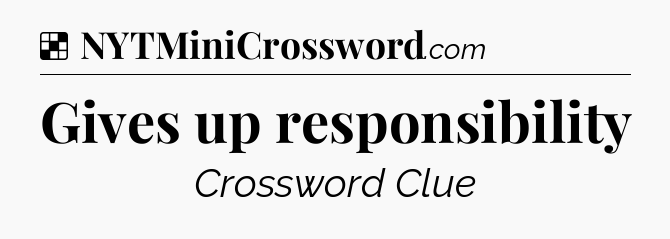 Solution: Gives up responsibility - NYT Crossword