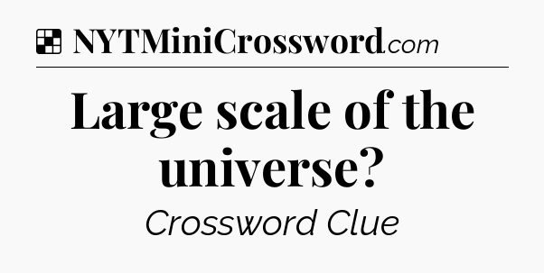 Solution: Large scale of the universe - NYT Crossword