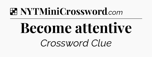 Solution: Become attentive - NYT Crossword