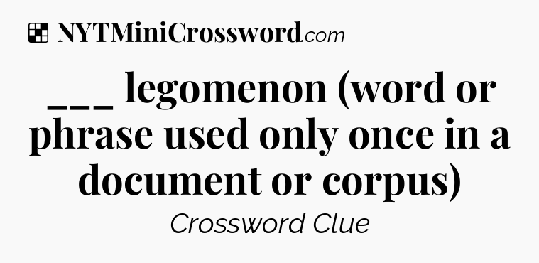 Solution: ___ legomenon (word or phrase used only once in a document or corpus) - NYT Crossword