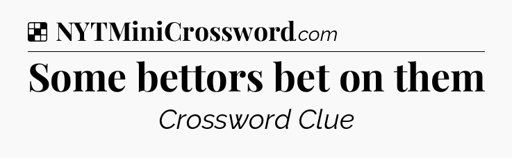 Solution: Some bettors bet on them - NYT Crossword