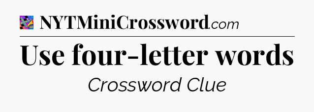 Use four-letter words Crossword Clue