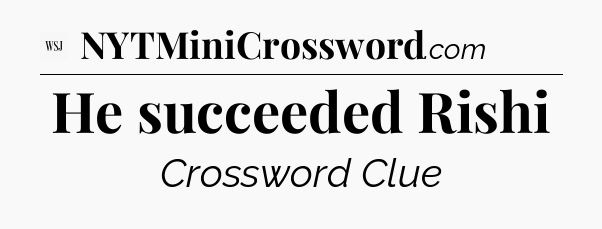 He succeeded Rishi - WSJ Crossword
