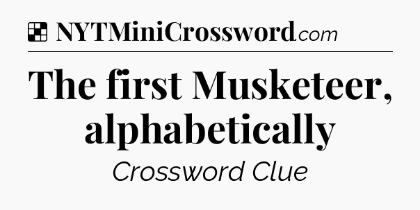 The first Musketeer, alphabetically NYT Crossword