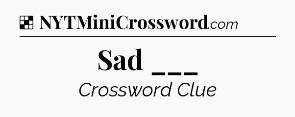 Solution: Sad ___ - NYT Crossword
