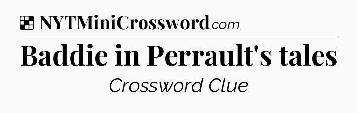 Solution: Baddie in Perrault's tales - NYT Crossword