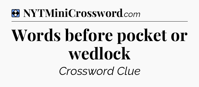 Solution: Words before pocket or wedlock - NYT Mini Crossword