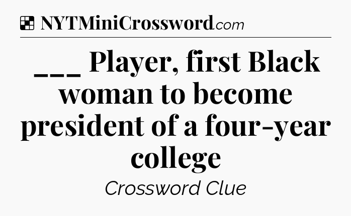 Solution: ___ Player, first Black woman to become president of a four-year college - NYT Crossword