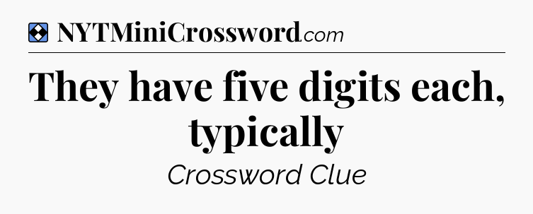Solution: They have five digits each, typically - NYT Mini Crossword