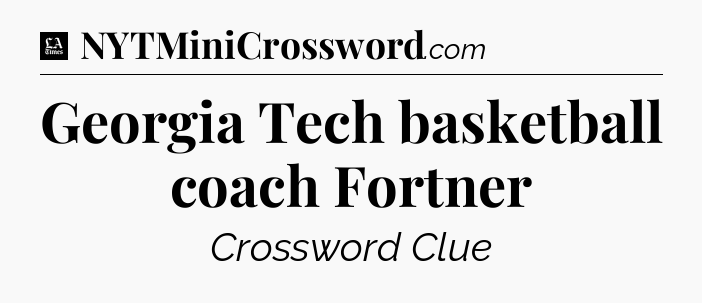 Georgia Tech basketball coach Fortner - LA Times Crossword