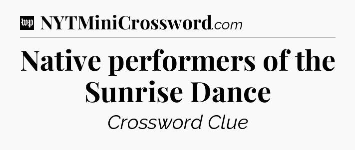 Native performers of the Sunrise Dance Crossword Clue