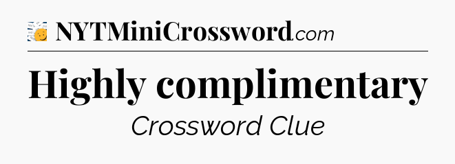 Highly complimentary - 7 Little Words