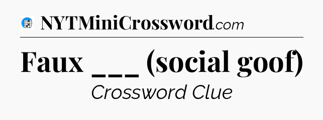 Faux ___ (social goof) Crossword Clue