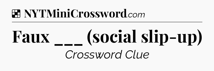Solution: Faux ___ (social slip-up) - NYT Crossword